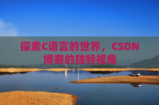 探索C语言的世界，CSDN博客的独特视角